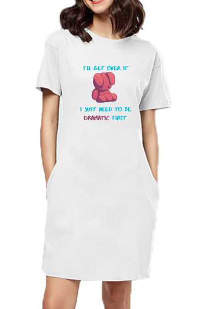 “I’ll Get Over It, I Just Need to Be Dramatic First” T-Shirt Dress