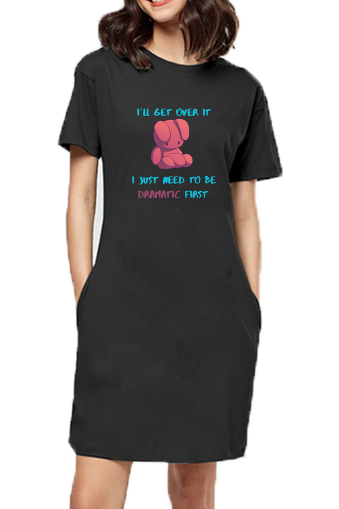 “I’ll Get Over It, I Just Need to Be Dramatic First” T-Shirt Dress
