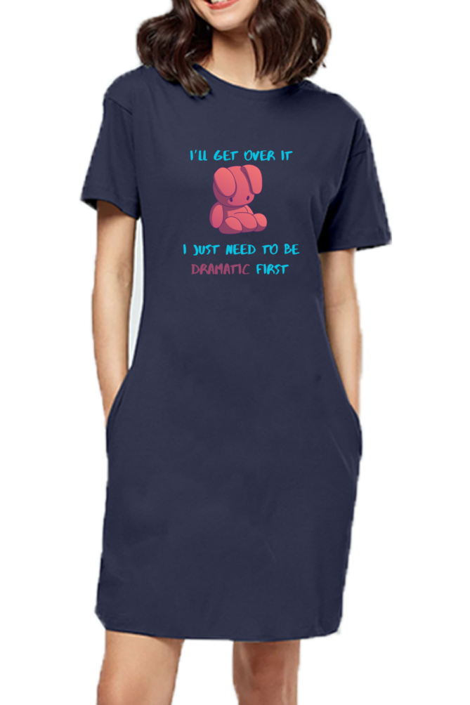 “I’ll Get Over It, I Just Need to Be Dramatic First” T-Shirt Dress